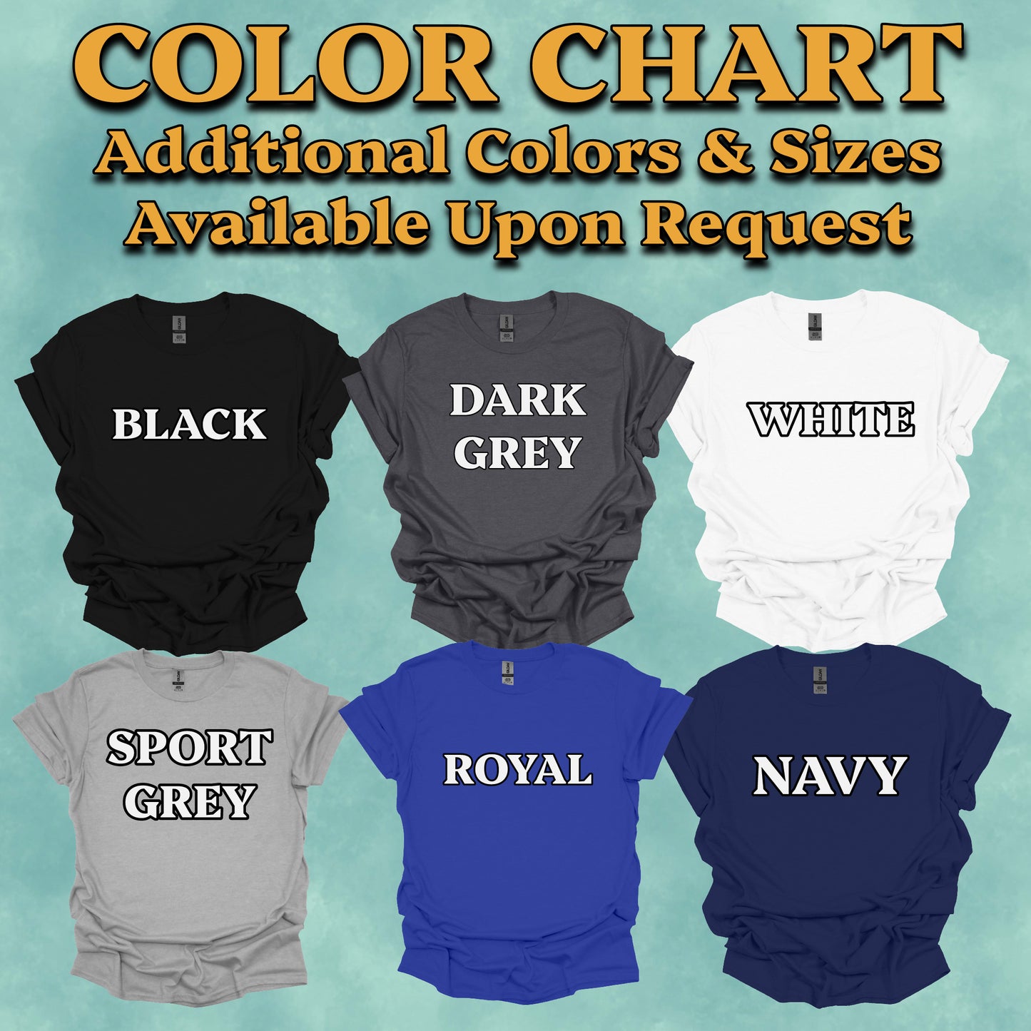 A color chart graphic showing six short-sleeve T-shirts in different colors: black, dark grey, white, Sport grey, royal blue, and navy, each with white text reading the shirt color. Large text at the top says 'COLOR CHART' and 'Additional Colors & Sizes Available Upon Request' on a light aqua background.