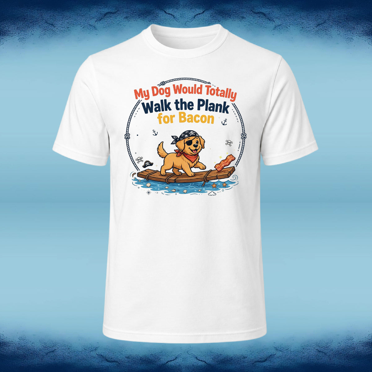 A white short-sleeve crewneck t-shirt featuring a cartoon graphic of a golden retriever dog on a plank carrying bacon, with the text 'My Dog Would Totally Walk the Plank for Bacon' in red and blue lettering, set against a blue textured background.